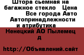 Штора сьемная на багажное стекло › Цена ­ 1 000 - Все города Авто » Автопринадлежности и атрибутика   . Ненецкий АО,Пылемец д.